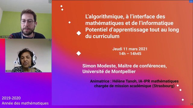 Conférence 3 L’algorithmique, à l’interface des mathématiques et de l’informatique. Potentiel d’apprentissage tout au long du curriculum. Simon Modeste Maitre de conférences, Institut Montpelliérain Alexander Grothendieck, Université de Montpellier.