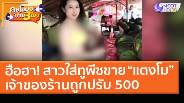 ฮือฮา! สาวใส่ทูพีชขาย “แตงโม” เจ้าของร้านถูกปรับ 500 (24 มี.ค. 64) คุยโขมงบ่าย 3 โมง
