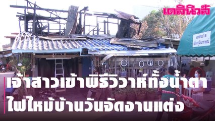 เจ้าสาวเข้าพิธีวิวาห์ทั้งน้ำตา ไฟไหม้บ้านวันจัดงานแต่ง | Dailynews | 240364