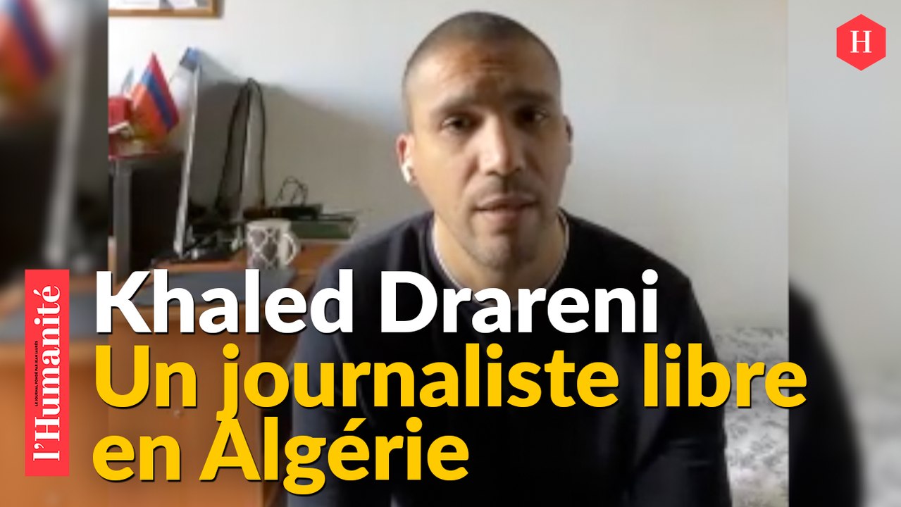 Khaled Drareni : « Il y a une volonté de faire taire les Algériens qui se battent pour la liberté, la justice, la démocratie »