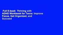 Full E-book  Thriving with ADHD Workbook for Teens: Improve Focus, Get Organized, and Succeed