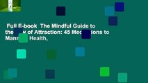 Full E-book  The Mindful Guide to the Law of Attraction: 45 Meditations to Manifest Health,