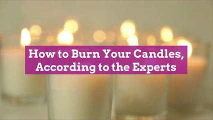 How to Burn Your Candles, According to the Experts