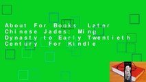 About For Books  Later Chinese Jades: Ming Dynasty to Early Twentieth Century  For Kindle