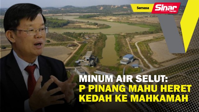 Minum air selut: P Pinang mahu heret Kedah ke mahkamah