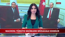 Macron: Türkiye Seçimlerine Müdahale Edebilir