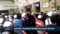 Sidang Kasus Pembunuhan di PN Medan Ricuh
