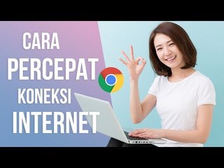5 Cara Mempercepat Koneksi Internet Google Chrome di PC