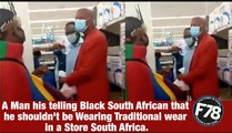 F78NEWS: A Man his telling Black South African that he shouldn't be Wearing Traditional wear in South Africa.
