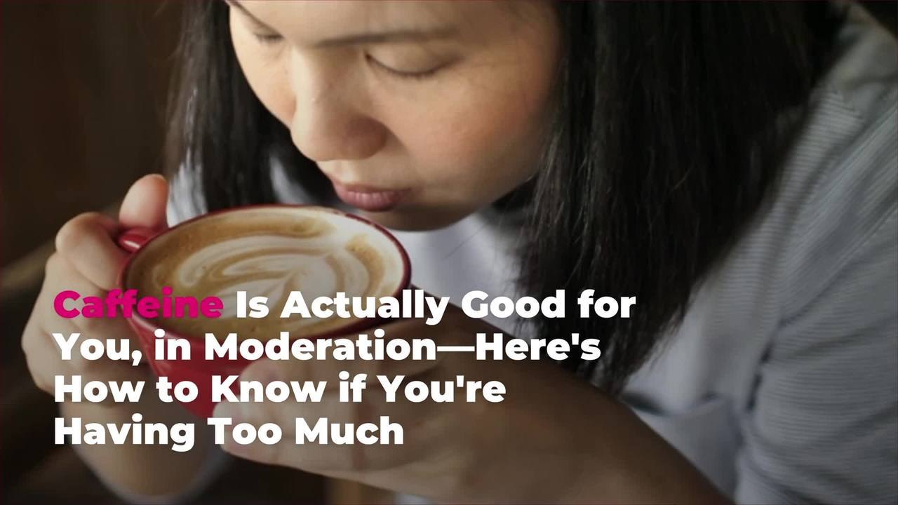 Caffeine Is Actually Good for You, in Moderation—Here's How to Know if You're Having Too M