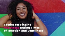 Tactics for Finding Happiness During Times of Isolation and Loneliness