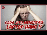 18 Penyebab & Cara Mengatasi Laptop Hang, 100% Berhasil!