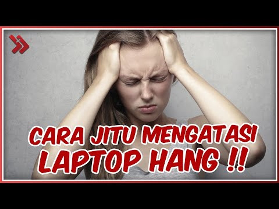 18 Penyebab & Cara Mengatasi Laptop Hang, 100% Berhasil!