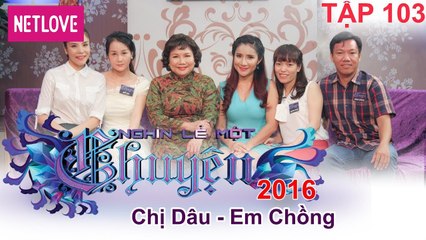 Nghìn Lẻ Một Chuyện - Tập 103: Chị dâu em chồng