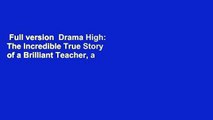 Full version  Drama High: The Incredible True Story of a Brilliant Teacher, a Struggling Town,