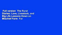 Full version  The Rural Diaries: Love, Livestock, and Big Life Lessons Down on Mischief Farm  For