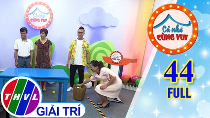 Cả Nhà Cùng Vui - Tập 44 FULL: Gia đình bé Lan Khuê và gia đình bé Ngọc Hân