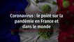 Coronavirus : le point sur la pandémie en France et dans le monde