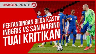 PERTANDINGAN BEDA KASTA INGGRIS VS SAN MARINO TUAI KRITIKAN