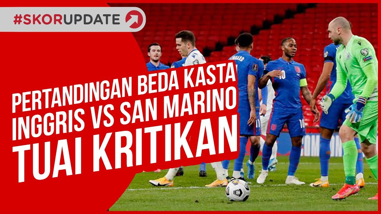 PERTANDINGAN BEDA KASTA INGGRIS VS SAN MARINO TUAI KRITIKAN