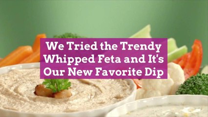 We Tried the Trendy Whipped Feta and It's Our New Favorite Dip