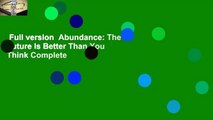Full version  Abundance: The Future Is Better Than You Think Complete