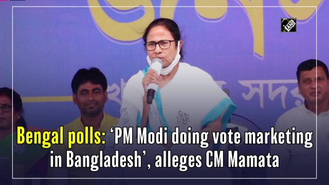 Bengal polls: ‘PM Modi doing vote marketing in Bangladesh’, alleges CM Mamata