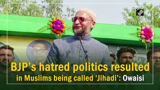 BJP’s hatred politics resulted in Muslims being called ‘Jihadi’: Owaisi