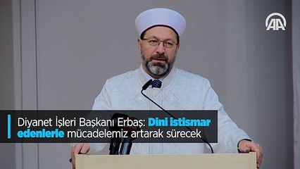 Diyanet İşleri Başkanı Erbaş: Dini istismar edenlerle mücadelemiz artarak sürecek