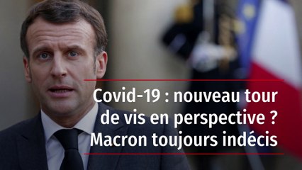 Covid-19 : nouveau tour de vis en perspective ? Macron toujours indécis