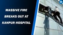 Massive fire breaks out at Kanpur hospital