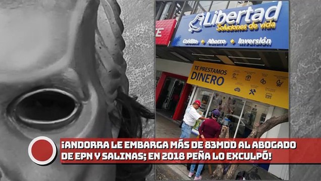 ¡Andorra le embarga más de 83MDD al abogado de EPN y Salinas; en 2018 EPN lo exculpó!