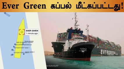 Suez கால்வாயில் மீண்டும் மிதக்க தொடங்கிய Ever Green கப்பல்.. நிம்மதியான உலக நாடுகள்