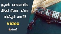 சூயஸ் கால்வாயில் சிக்கி மீண்ட கப்பல் மிதக்கும் காட்சி!  | Suez Canal Evergreen Ship