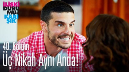 Üç nikah aynı anda! - İlişki Durumu Karışık 40. Bölüm