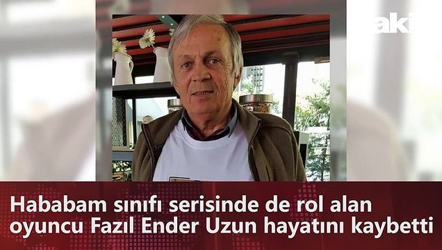 Hababam sınıfı serisinde de rol alan oyuncu Fazıl Ender Uzun hayatını kaybetti