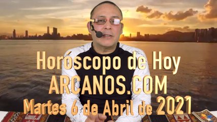 HOROSCOPO DE HOY de ARCANOS.COM - Martes 6 de Abril de 2021