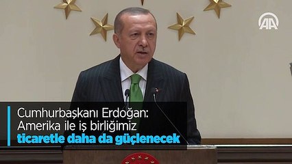 Cumhurbaşkanı Erdoğan: Amerika ile iş birliğimiz ticaretle daha da güçlenecek