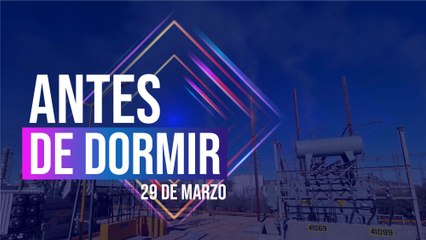 Antes de Dormir | Resumen de noticias | 29 de marzo 2021