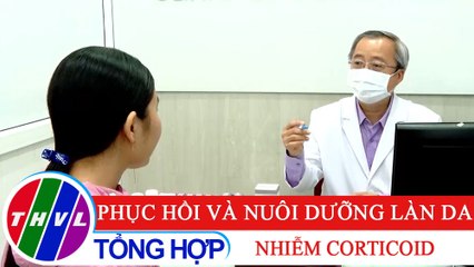 Sống xanh sống khỏe - Kỳ 38: Phục hồi và nuôi dưỡng làn da nhiễm Corticoid