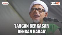 'Jangan berkasar terhadap rakan kita', pesan Hadi Awang