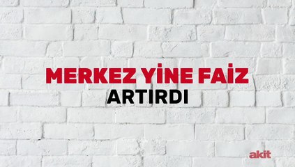 Merkez yine faiz artırdı