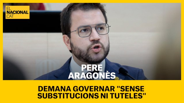 Pere Aragonès demana governar sense substitucions ni tuteles