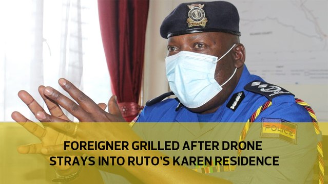 Foreigner grilled after drone strays into Ruto's Karen residence