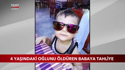 4 Yaşındaki Oğlunu Öldüren Babaya Tahliye