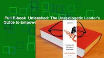 Full E-book  Unleashed: The Unapologetic Leader's Guide to Empowering Everyone Around You