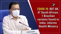 807 UK, 47 South African, 1 Brazilian Covid variants found in India, informs Health Ministry