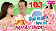 Hẹn Ăn Trưa - Tập 103: Thiếu úy PCCC bỏ ngành đi chạy grab rủ rê hotmom siêu sexy mở quán nhậu 