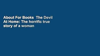 About For Books  The Devil At Home: The horrific true story of a woman held captive  For Free