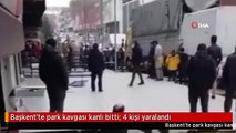 Başkent'te park kavgası kanlı bitti: 4 kişi yaralandı